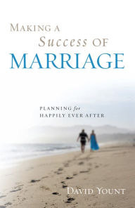 Title: Making a Success of Marriage: Planning for Happily Ever After, Author: David Yount