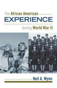 Title: The African American Experience during World War II, Author: Neil A. Wynn