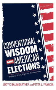 Conventional Wisdom and American Elections: Exploding Myths, Exploring Misconceptions