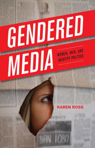 Title: Gendered Media: Women, Men, and Identity Politics, Author: Karen Ross