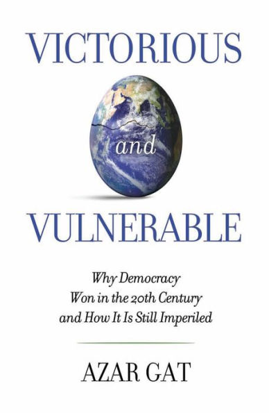 Victorious and Vulnerable: Why Democracy Won in the 20th Century and How it is Still Imperiled