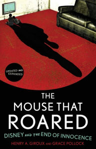 The Mouse that Roared, Updated and Expanded Edition: Disney and the End of Innocence