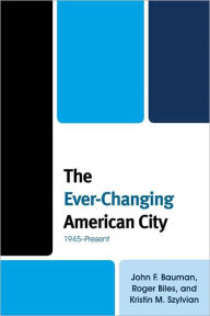 Title: The Ever-Changing American City: 1945-Present, Author: John F. Bauman