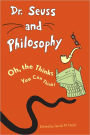 Dr. Seuss and Philosophy: Oh, the Thinks You Can Think!