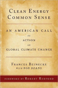 Title: Clean Energy Common Sense: An American Call to Action on Global Climate Change, Author: Frances Beinecke