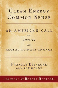 Title: Clean Energy Common Sense: An American Call to Action on Global Climate Change, Author: Frances Beinecke