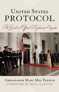 Title: United States Protocol: The Guide to Official Diplomatic Etiquette, Author: Mary Mel French