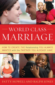 Title: World Class Marriage: How to Create the Relationship You Always Wanted with the Partner You Already Have, Author: Patty Howell