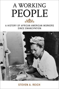 Title: A Working People: A History of African American Workers Since Emancipation, Author: Steven A. Reich