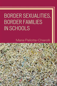 Title: Border Sexualities, Border Families in Schools, Author: Maria Pallotta-Chiarolli