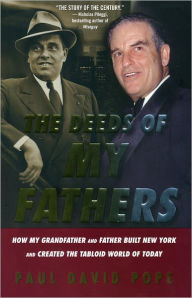 The Deeds of My Fathers: How My Grandfather and Father Built New York and Created the Tabloid World of Today