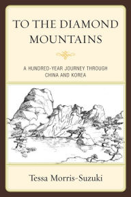 To the Diamond Mountains: A Hundred-Year Journey through China and Korea