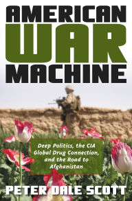 Title: American War Machine: Deep Politics, the CIA Global Drug Connection, and the Road to Afghanistan, Author: Peter Dale Scott