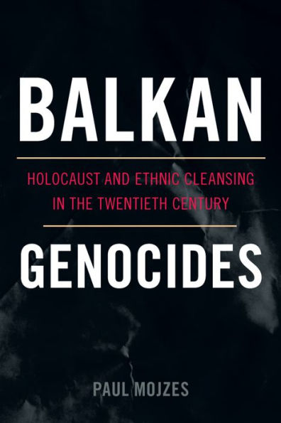 Balkan Genocides: Holocaust and Ethnic Cleansing in the Twentieth Century