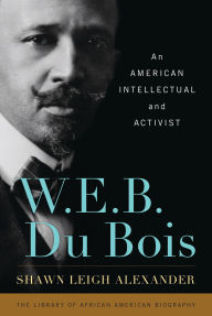 Title: W. E. B. Du Bois: An American Intellectual and Activist, Author: Shawn Leigh Alexander