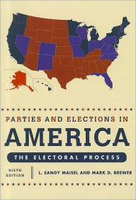 Title: Parties and Elections in America: The Electoral Process / Edition 6, Author: L. Sandy Maisel