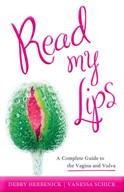 Read My Lips A Complete Guide To The Vagina And Vulva By Debby Herbenick Vanessa Schick