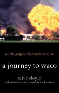 Title: A Journey to Waco: Autobiography of a Branch Davidian, Author: Clive Doyle