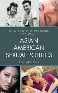 Title: Asian American Sexual Politics: The Construction of Race, Gender, and Sexuality, Author: Rosalind S. Chou