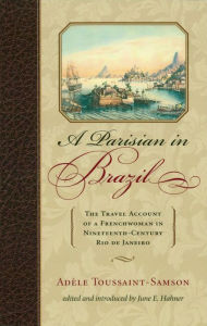 Title: A Parisian in Brazil: The Travel Account of a Frenchwoman in Nineteenth-Century Rio de Janeiro, Author: Adèle Toussaint-Samson