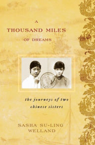 Title: A Thousand Miles of Dreams: The Journeys of Two Chinese Sisters, Author: Sasha Su-Ling Welland