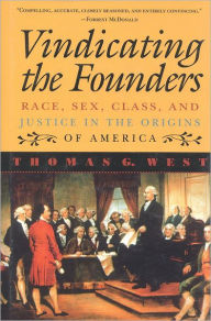 Title: Vindicating the Founders: Race, Sex, Class, and Justice in the Origins of America, Author: Thomas G. West