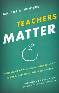 Title: Teachers Matter: Rethinking How Public Schools Identify, Reward, and Retain Great Educators, Author: Marcus A. Winters