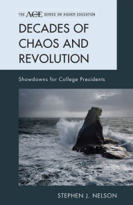 Title: Decades of Chaos and Revolution: Showdowns for College Presidents, Author: Stephen James Nelson