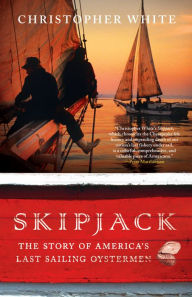 Title: Skipjack: The Story of America's Last Sailing Oystermen, Author: Christopher White MD