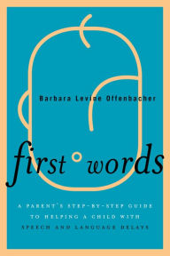 Title: First Words: A Parent's Step-by-Step Guide to Helping a Child with Speech and Language Delays, Author: Barbara Levine Offenbacher