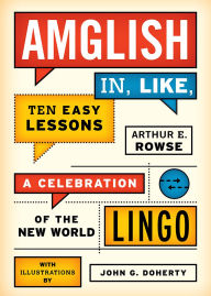 Title: Amglish, in Like, Ten Easy Lessons: A Celebration of the New World Lingo, Author: Arthur E. Rowse
