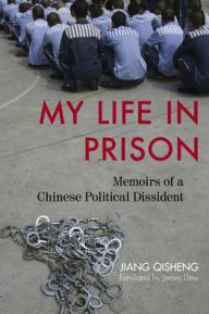 Title: My Life in Prison: Memoirs of a Chinese Political Dissident, Author: Jiang Qisheng