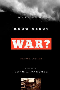 Title: What Do We Know about War?, Author: John A. Vasquez Mackie Scholar in International Relations