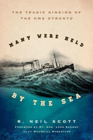 Title: Many Were Held by the Sea: The Tragic Sinking of HMS Otranto, Author: R. Neil Scott