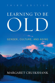 Title: Learning to Be Old: Gender, Culture, and Aging, Author: Margaret Cruikshank
