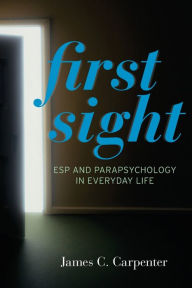 Title: First Sight: ESP and Parapsychology in Everyday Life, Author: James C. Carpenter