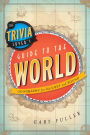 The Trivia Lover's Guide to the World: Geography for the Lost and Found