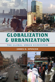 Title: Globalization and Urbanization: The Global Urban Ecosystem, Author: James H. Spencer