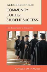 Title: Community College Student Success: From Boardrooms to Classrooms, Author: Vanessa Smith Morest