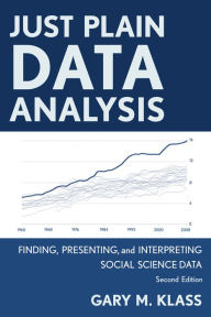 Title: Just Plain Data Analysis: Finding, Presenting, and Interpreting Social Science Data / Edition 2, Author: Gary M. Klass