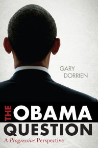 Title: The Obama Question: A Progressive Perspective, Author: Gary Dorrien Union Theological Seminary and Columbia University