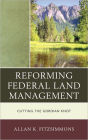 Reforming Federal Land Management: Cutting the Gordian Knot