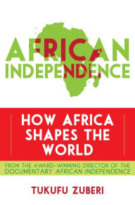 Title: African Independence: How Africa Shapes the World, Author: Tukufu Zuberi University of Pennsylvani