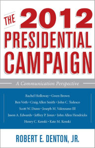 Title: The 2012 Presidential Campaign: A Communication Perspective, Author: Robert E. Denton Jr. Virginia Tech