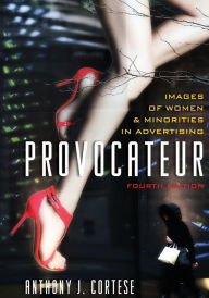 Title: Provocateur: Images of Women and Minorities in Advertising / Edition 4, Author: Anthony J. Cortese