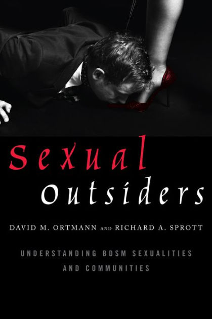 Sexual Outsiders Understanding BDSM Sexualities and Communities by David M photo