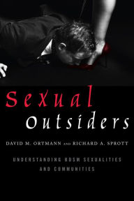 Title: Sexual Outsiders: Understanding BDSM Sexualities and Communities, Author: David M. Ortmann
