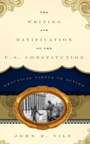 The Writing and Ratification of the U.S. Constitution: Practical Virtue in Action