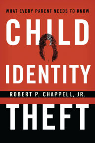 Title: Child Identity Theft: What Every Parent Needs to Know, Author: Robert P. Chappell Jr.