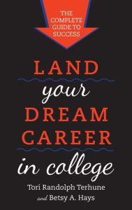 Title: Land Your Dream Career in College: The Complete Guide to Success, Author: Tori Randolph Terhune